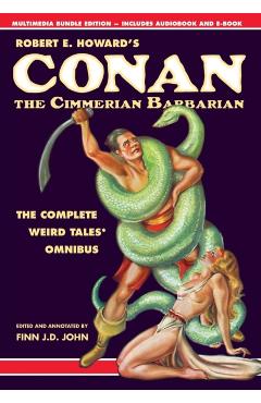 Robert E. Howard's Conan the Cimmerian Barbarian: The Complete Weird Tales Omnibus - Robert E. Howard