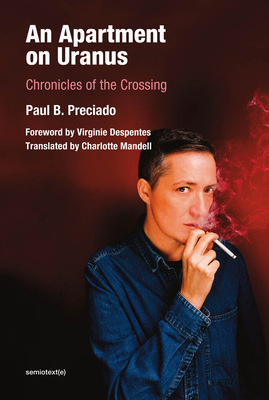 An Apartment on Uranus: Chronicles of the Crossing - Paul B. Preciado