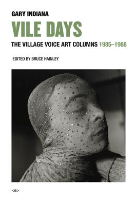 Vile Days: The Village Voice Art Columns, 1985-1988 - Gary Indiana