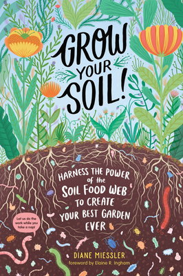 Grow Your Soil!: Harness the Power of the Soil Food Web to Create Your Best Garden Ever - Diane Miessler