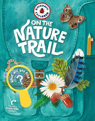 Backpack Explorer: On the Nature Trail: What Will You Find? - Editors Of Storey Publishing