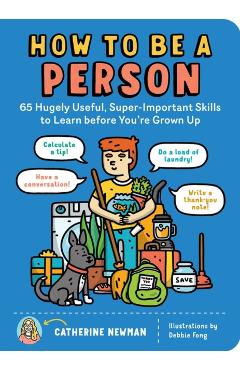 How to Be a Person: 65 Hugely Useful, Super-Important Skills to Learn Before You're Grown Up - Catherine Newman