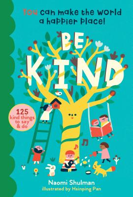 Be Kind: You Can Make the World a Happier Place! 125 Kind Things to Say & Do - Naomi Shulman