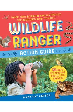 Poza produsului Wildlife Ranger Action Guide: Track, Spot & Provide Healthy Habitat for Creatures Close to Home - Mary Kay Carson