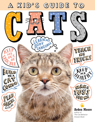 A Kid's Guide to Cats: How to Train, Care For, and Play and Communicate with Your Amazing Pet! - Arden Moore