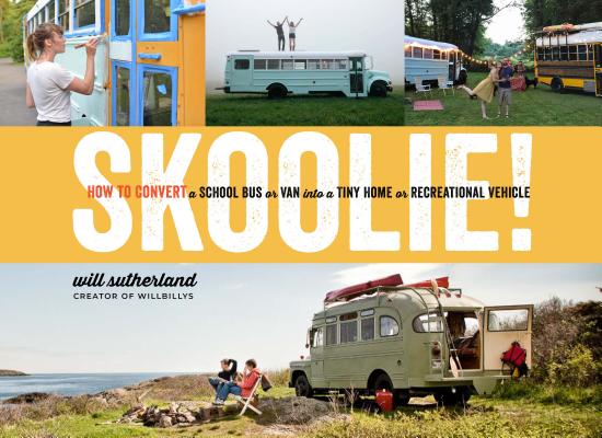 Skoolie!: How to Convert a School Bus or Van Into a Tiny Home or Recreational Vehicle - Will Sutherland