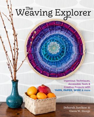 The Weaving Explorer: Ingenious Techniques, Accessible Tools & Creative Projects with Yarn, Paper, Wire & More - Deborah Jarchow