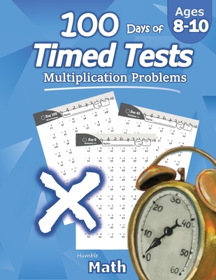 Humble Math - 100 Days of Timed Tests: Multiplication: Ages 8-10, Math Drills, Digits 0-12, Reproducible Practice Problems - Humble Math