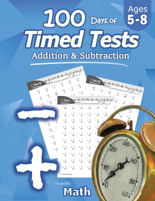 Humble Math - 100 Days of Timed Tests: Addition and Subtraction: Ages 5-8, Math Drills, Digits 0-20, Reproducible Practice Problems - Humble Math
