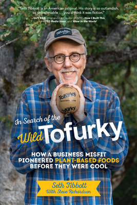 In Search of the Wild Tofurky: How a Business Misfit Pioneered Plant-Based Foods Before They Were Cool - Seth Tibbott