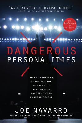 Dangerous Personalities: An FBI Profiler Shows You How to Identify and Protect Yourself from Harmful People - Joe Navarro