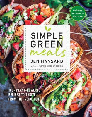 Simple Green Meals: 100+ Plant-Powered Recipes to Thrive from the Inside Out: A Cookbook - Jen Hansard