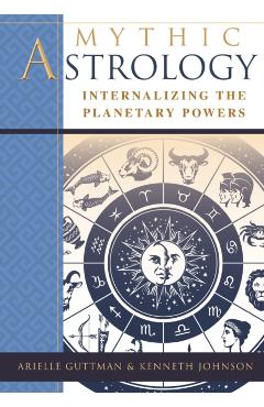 Mythic Astrology: Internalizing the Planetary Powers - Ariel Guttman