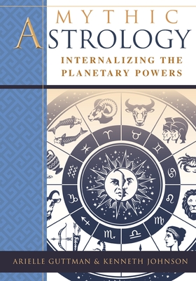 Mythic Astrology: Internalizing the Planetary Powers - Ariel Guttman