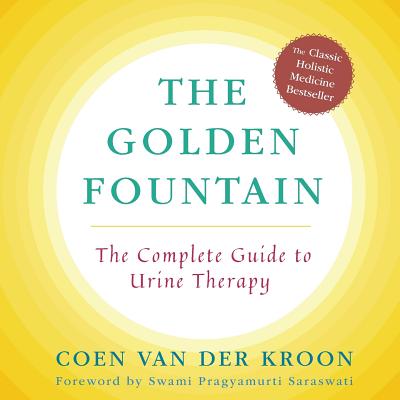 Golden Fountain: The Complete Guide to Urine Therapy - Coen Van Der Kroon