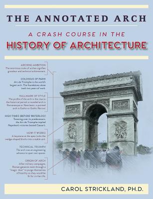 The Annotated Arch: A Crash Course in the History Of Architecture - Carol Strickland