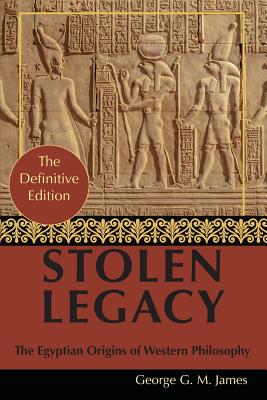 By George G. M. James: Stolen Legacy: Greek Philosophy is Stolen Egyptian Philosophy - George J. M. James