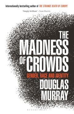 Coperta cărții 'The Madness of Crowds: Gender, Race and Identity - Douglas Murray'