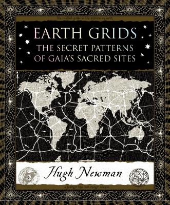 Earth Grids: The Secret Patterns of Gaia's Sacred Sites - Hugh Newman