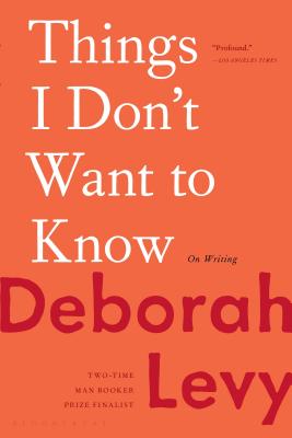 Things I Don't Want to Know: On Writing - Deborah Levy