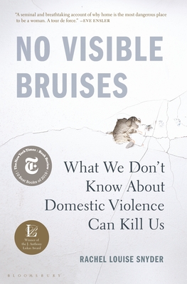 No Visible Bruises: What We Don't Know about Domestic Violence Can Kill Us - Rachel Louise Snyder