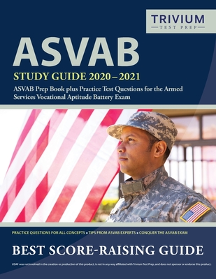 ASVAB Study Guide 2020-2021: ASVAB Prep Book plus Practice Test Questions for the Armed Services Vocational Aptitude Battery Exam - Trivium Military Exam Prep Team