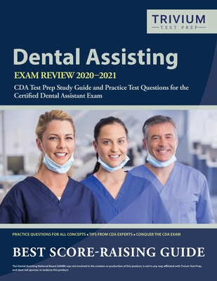 Dental Assisting Exam Review 2020-2021: CDA Test Prep Study Guide and Practice Test Questions for the Certified Dental Assistant Exam - Trivium Dental Exam Prep Team