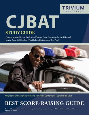 CJBAT Study Guide: Comprehensive Review Book with Practice Exam Questions for the Criminal Justice Basic Abilities Test (Florida Law Enfo - Trivium Police Officers Exam Prep Team