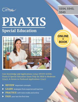 Praxis Special Education Core Knowledge and Applications (5354) Study Guide: Praxis II Special Education Exam Prep for Mild to Moderate (5543), & Seve - Cirrus Teacher Certification Exam Prep