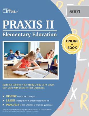 Praxis II Elementary Education Multiple Subjects 5001 Study Guide 2019-2020: Test Prep with Practice Test Questions - Cirrus Teacher Certification Exam Team