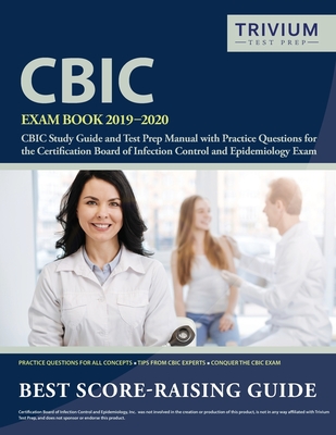 CBIC Exam Book 2019-2020: CBIC Study Guide and Test Prep Manual with Practice Questions for the Certification Board of Infection Control and Epi - Trivium Infection Control Exam Team