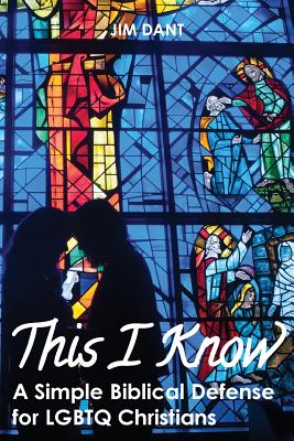 This I Know: A Simple Biblical Defense for Lgbtq Christians - Jim Dant
