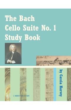 The Bach Cello Suite No. 1 Study Book for Cello - Cassia Harvey