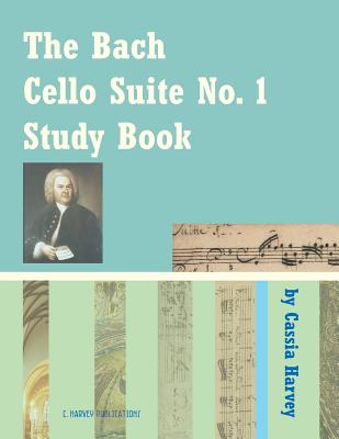 The Bach Cello Suite No. 1 Study Book for Cello - Cassia Harvey