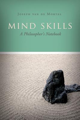 Mind Skills: A Philosopher's Notebook - Joseph Van De Mortel
