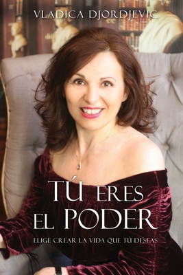 T� eres el PODER: Elige crear la vida que T� deseas (You Are the Power Spanish) - Vladica Djordjevic