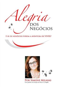 Alegria dos Negcios = Joy of Business - Simone Milasas