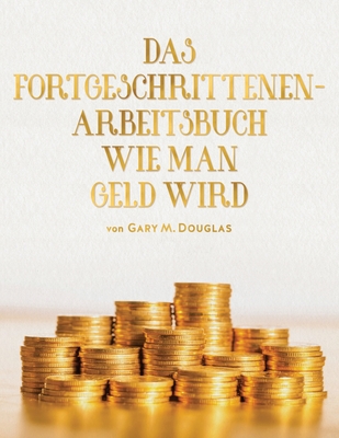 DAS FORTGESCHRITTENEN- ARBEITSBUCH WIE MAN GELD WIRD (Adv Money German) - Gary M. Douglas