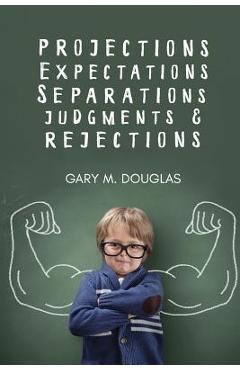 Coperta cărții 'Projections, Expectations, Separations, Judgments & Rejections - Gary M. Douglas'