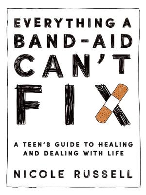 Everything a Band-Aid Can't Fix: A Teen's Guide to Healing and Dealing with Life - Nicole Russell
