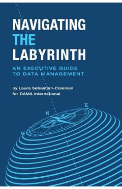 Poza produsului Navigating the Labyrinth: An Executive Guide to Data Management - Laura Sebastian-coleman
