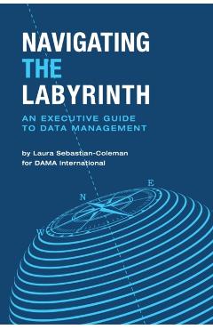 Navigating the Labyrinth: An Executive Guide to Data Management - Laura Sebastian-coleman
