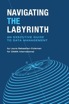 Navigating the Labyrinth: An Executive Guide to Data Management - Laura Sebastian-coleman