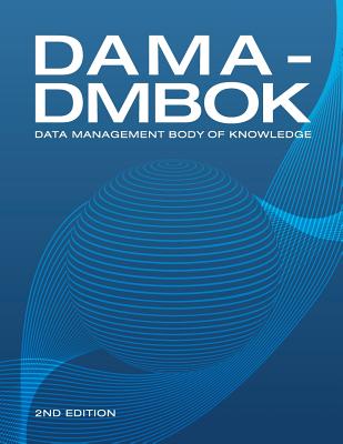 DAMA-DMBOK (2nd Edition): Data Management Body of Knowledge - Dama International
