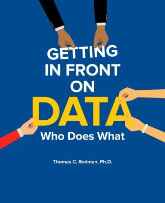 Getting in Front on Data: Who Does What - Thomas Redman