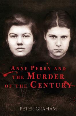 Anne Perry and the Murder of the Century - Peter Graham