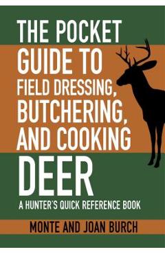 Poza produsului The Pocket Guide to Field Dressing, Butchering, and Cooking Deer: A Hunter's Quick Reference Book - Monte Burch