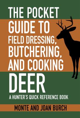 The Pocket Guide to Field Dressing, Butchering, and Cooking Deer: A Hunter's Quick Reference Book - Monte Burch