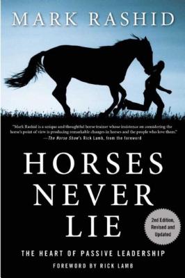 Horses Never Lie: The Heart of Passive Leadership - Mark Rashid