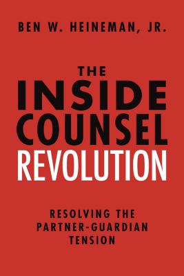 The Inside Counsel Revolution: Resolving the Partner-Guardian Tension - Benjamin W. Heineman Jr